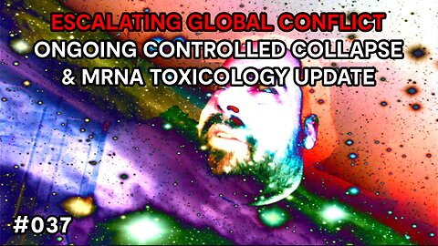 Escalating Global Conflict, Ongoing Controlled Collapse, & MRNA Toxicology Update