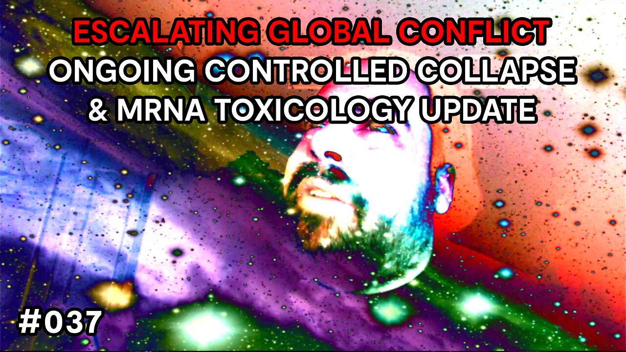 Escalating Global Conflict, Ongoing Controlled Collapse, & MRNA Toxicology Update