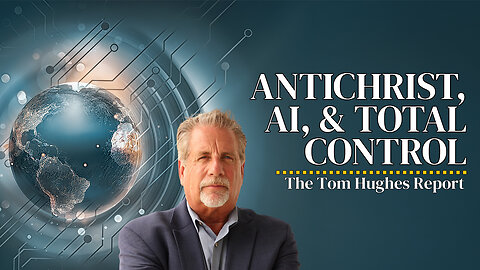 AI, Antichrist, and Total Control - The Bible Warned Us! | The Tom Hughes Report