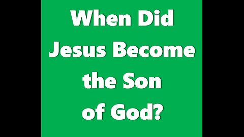 When Did Jesus Become the Son of God?