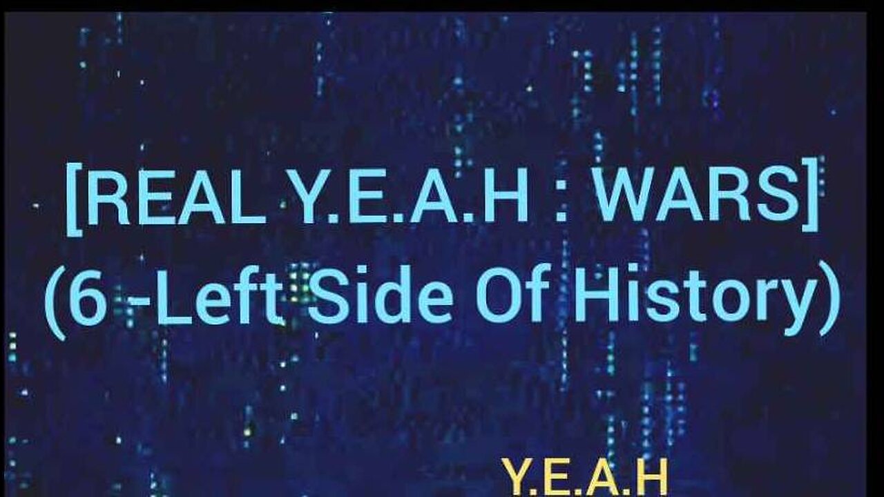 REAL Y.E.A.H : WARS 6 - Left Side Of History