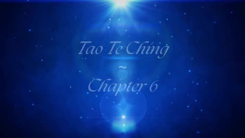 Tao Te Ching ~ Lao Tzu (Chapter 6)