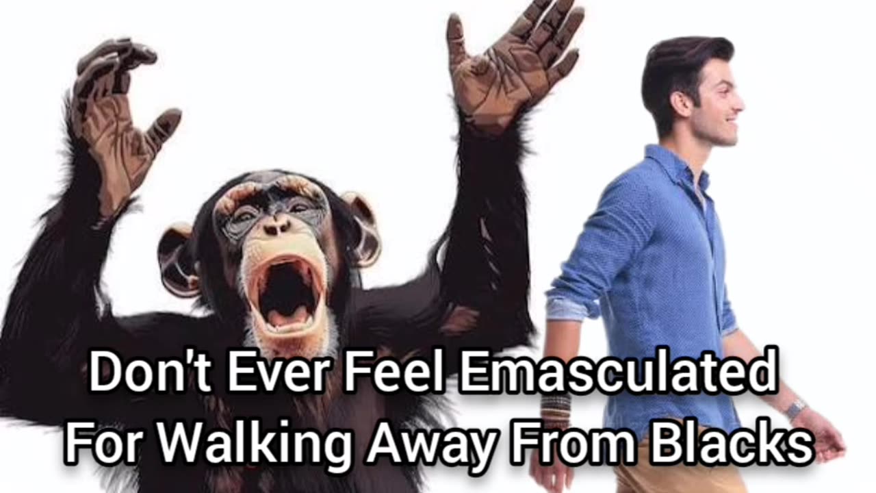 Don't Ever Feel Emasculated For Walking Away From Animalistic Blacks