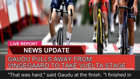 Gaudu Pulls Away From Vingegaard to Take Vuelta St