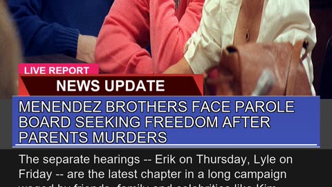 Menendez Brothers Face Parole Board Seeking Freedo