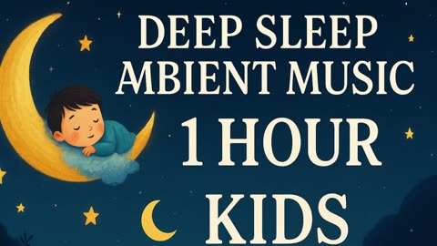 1 Hour Deep Sleep Music for Kids – Gentle Ambient Sounds for Bedtime & Relaxation