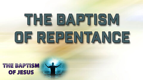 The Baptism of Jesus Part 1: Baptism of Repentance