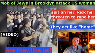 They are NOT like us at all. Mob of Jews attack US Woman in Brooklyn NY for her free-speech. Israel, the only democracy, our greatest "ally"