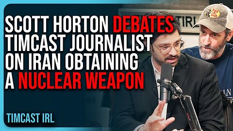Scott Horton DEBATES Timcast Journalist On Iran Obtaining A NUCLEAR WEAPON