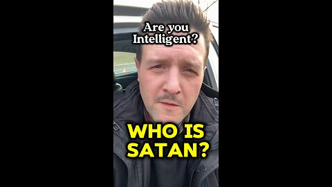 Who is Satan ? Are you intelligent?
