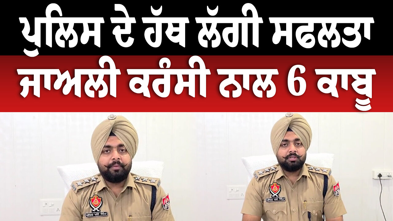 ਪੁਲਿਸ ਦੇ ਹੱਥ ਲੱਗੀ ਸਫਲਤਾ, ਜਾਅਲੀ ਕਰੰਸੀ ਨਾਲ 6 ਕਾਬੂ