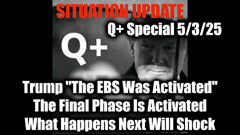Situation Update 5/3/25 - Trump "The EBS Was Activated", The Final Phase Is Activated