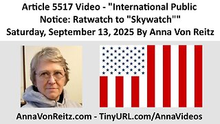 Article 5517 Video - International Public Notice: Ratwatch to "Skywatch" By Anna Von Reitz