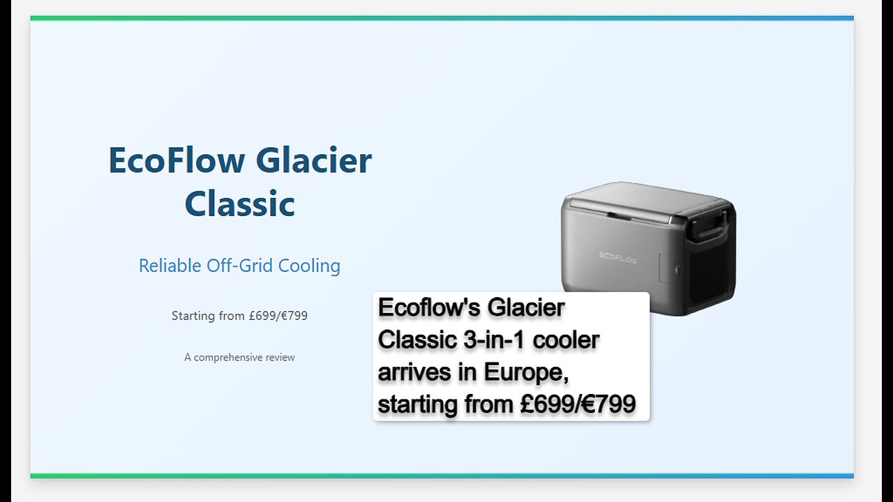 Ecoflow launches the Glacier Classic 3-in-1 cooler in Europe, with a starting price of £699/€799.