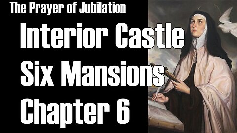 Saint Teresa of Avila Interior Castle Sixth Mansions Chapter 6 Prayer of Jubilation TOG EP 157