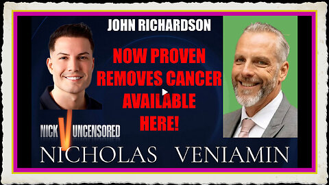 John Richardson Discusses Now Proven To Remove Cancer Available Here with Nicholas Veniamin