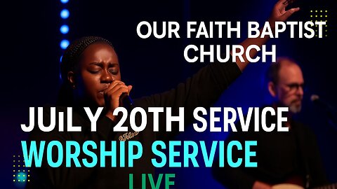 Our Faith Baptist Church – July 20th Worship Service | Spirit-Filled Praise & Biblical Message