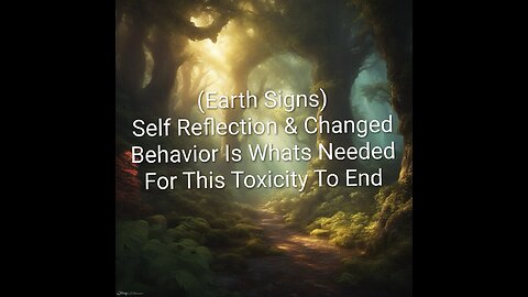 Self Reflection & Changed Behavior Is What’s Needed For This Toxicity To End (Earth Signs)