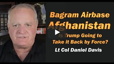 Will Trump Take Bagram AirBase Afghanistan by Force? /Lt Col Daniel Davis