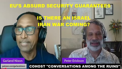 EU'S ABSURD SECURITY GUARANTEES - IS THERE AN ISRAEL IRAN WAR COMING? W/PETER ERICKSON