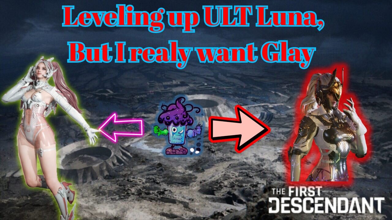 TFD S3 Leveling up ULT Luna, but I really want Glay, need help? AMA