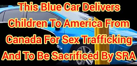 This Blue Car Delivers Children To America From Canada For Sex Trafficking And To Be Sacrificed