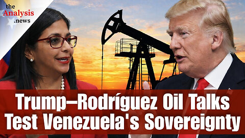 Trump–Rodríguez Oil Talks Test Venezuela’s Sovereignty