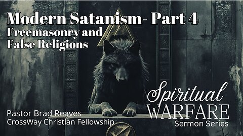 Spiritual Warfare: Modern Satanism- Part 5- Freemasons and False Religions