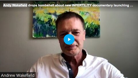 "New INFERTILITY Documentary Bombshell Dropped by Andy Wakefield"