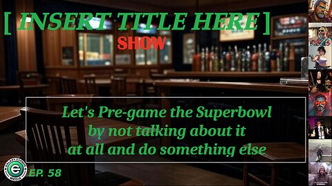[INSERT TITLE HERE] Show EP. 58 | Pre-Gaming the Superbowl, by not talking about it