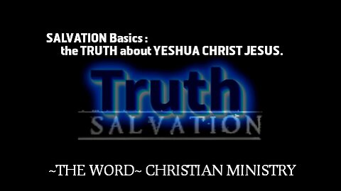 Salvation basics & the TRUTH about YESHUA CHRIST JESUS !