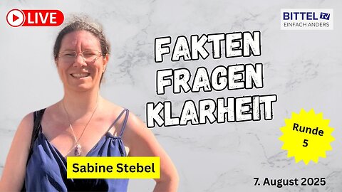 Fakten - Fragen - Klarheit - Teil 5 - Sabine Stebel - 07.08.2025