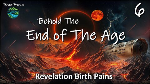 Behold The End Of The Age - Revelation Birth Pains - Part 6