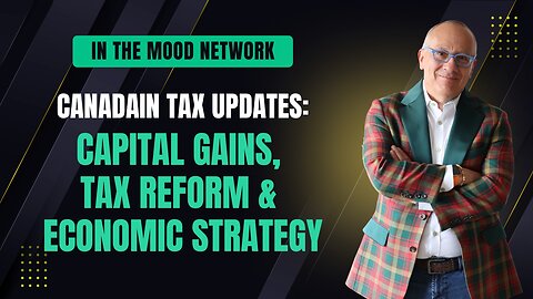 Canadain Tax Updates: Capital Gains, Tax Reform, & Economic Strategy