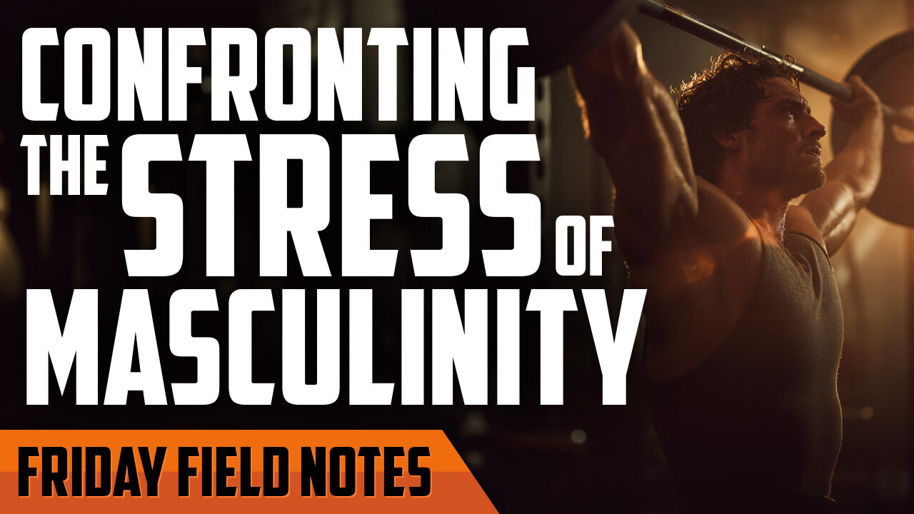Confronting the Stress of Masculinity | FRIDAY FIELD NOTES