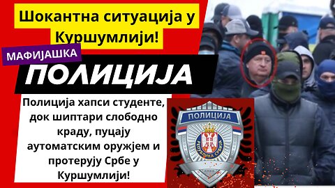 Полиција хапси студенте док шиптари пуцају аутоматским оружјем и протерују Србе у Куршумлији!