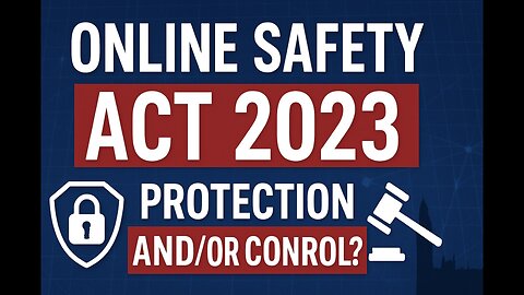 On Line Safety Act UK - Protection and/or Control ?