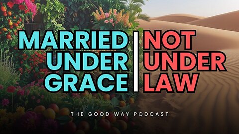 Married Under Grace, Not Under Law | The Good Way Podcast