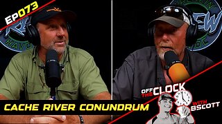 CACHE RIVER CONUNDRUM | EP073 | Off The Clock with B Scott