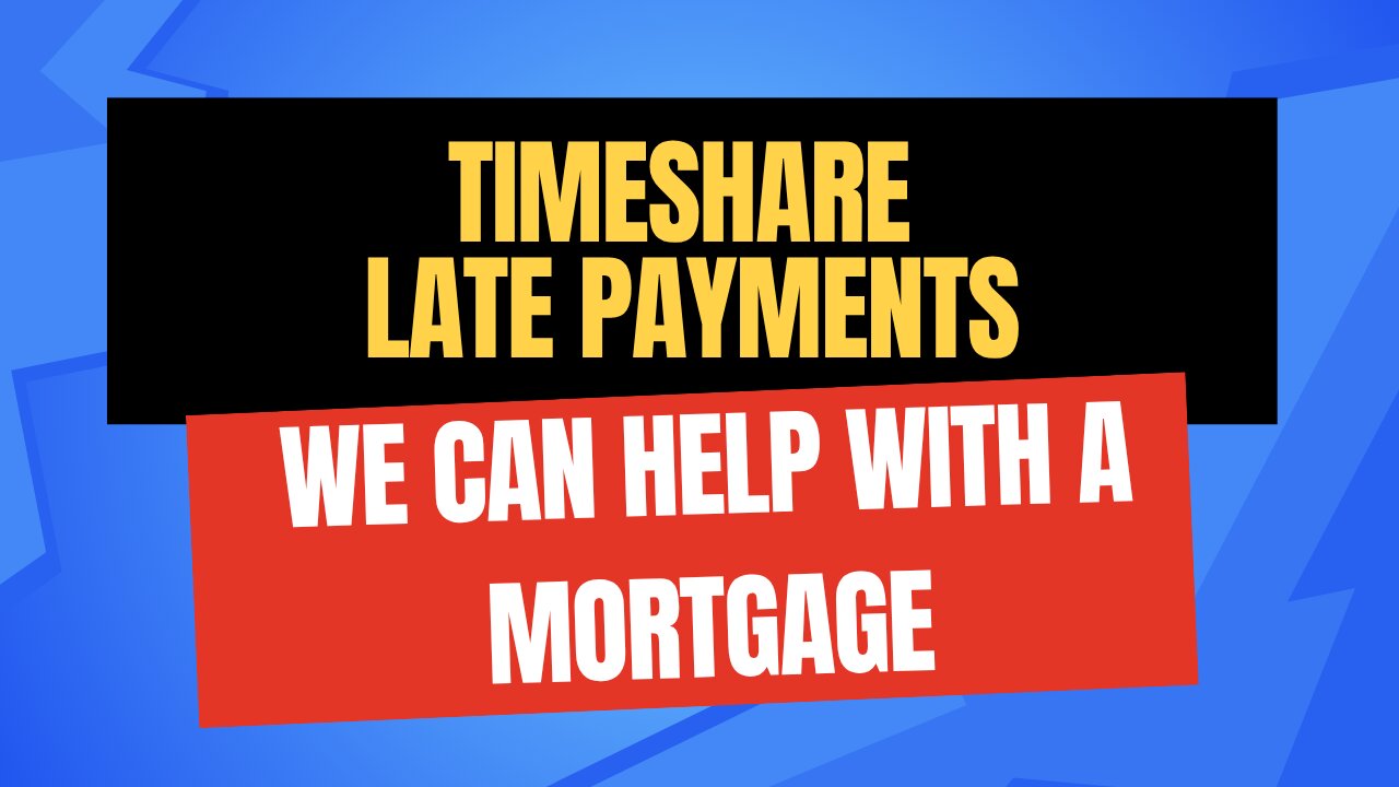 Timeshare Late Payments, We Can Help with a Mortgage