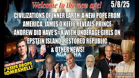 5/8/25 - A NEW POPE FROM AMERICA, JAMES O’KEEFE REVEALS PRINCE ANDREW DID HAVE S#X WITH UNDERAGE GIRLS ON EPSTEIN ISLAND & OTHER NEWS..