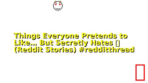 Things Everyone Pretends to Like… But Secretly Hates 🌙 (Reddit Stories) #redditthread
