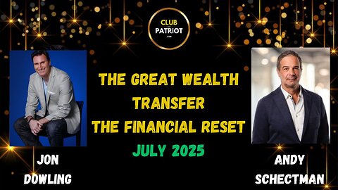 Jon Dowling & Andy Schectman The Great Wealth Transfer & Financial Reset Updates July 2025