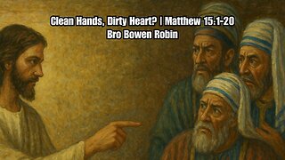 Clean Hands, Dirty Heart? | Matthew 15:1-20 | Bro Bowen Robin | B.J.S. Sermon Monday | 6-29-25