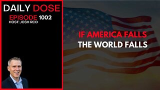 If America Falls, The World Falls | Ep. 1002 The Daily Dose