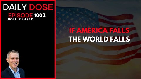 If America Falls, The World Falls | Ep. 1002 The Daily Dose
