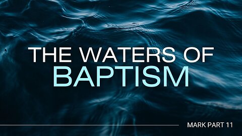 Mark, Pt 11 - The Waters of Baptism