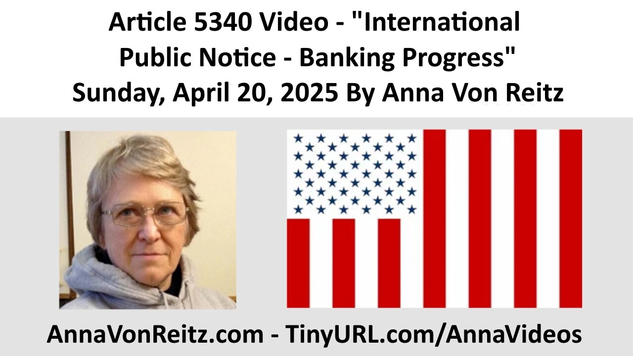 Article 5340 Video - International Public Notice - Banking Progress By Anna Von Reitz