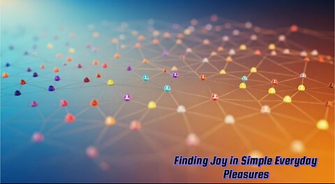 Finding Joy in Simple Everyday Pleasures