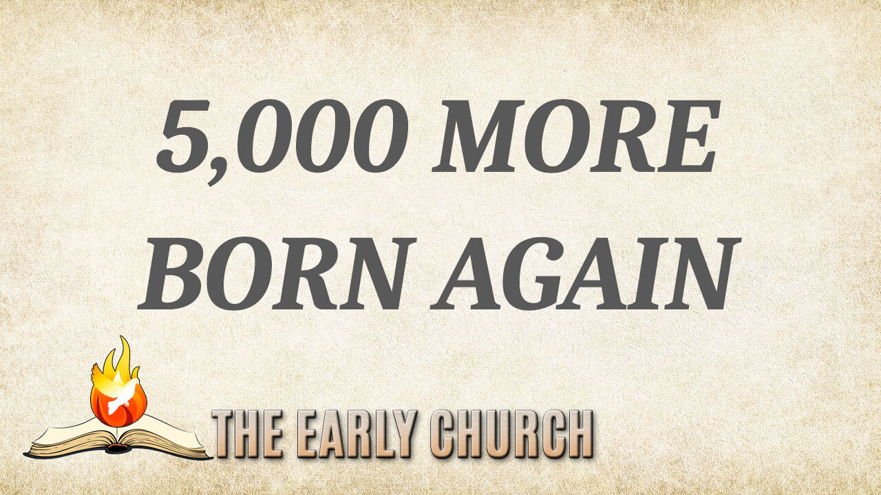 The Early Church Part 4: 5,000 More Born Again